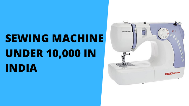 Best Sewing Machine Under 10,000 rupees in India