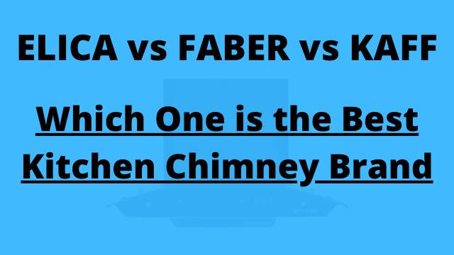 Elica vs Faber vs Kaff Kitchen Chimney